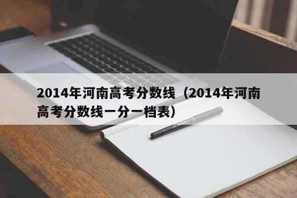 2014年河南高考分数线（2014年河南高考分数线一分一档表）