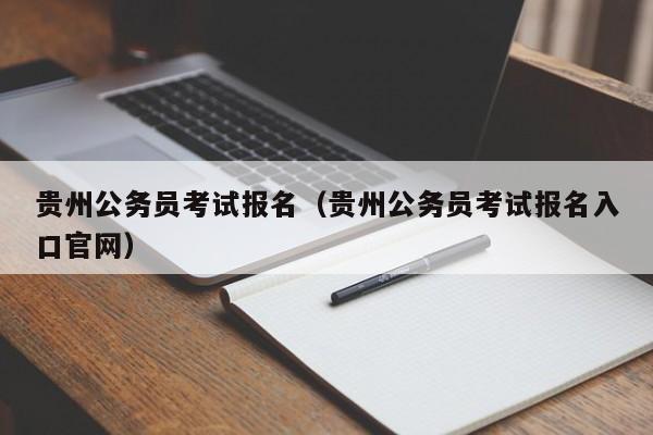 贵州公务员考试报名（贵州公务员考试报名入口官网）