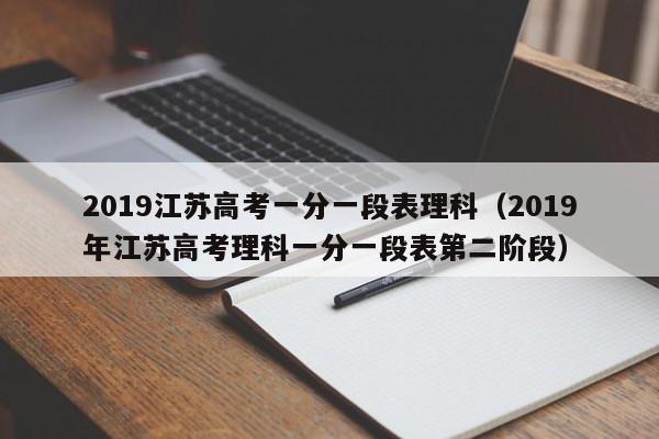 2019江苏高考一分一段表理科（2019年江苏高考理科一分一段表第二阶段）