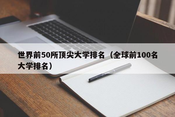 世界前50所顶尖大学排名（全球前100名大学排名）