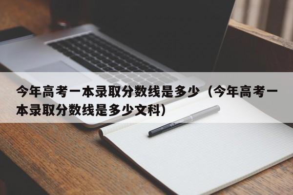 今年高考一本录取分数线是多少（今年高考一本录取分数线是多少文科）