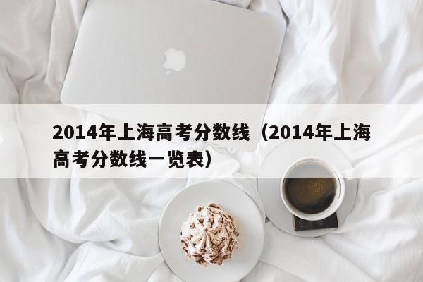 2014年上海高考分数线（2014年上海高考分数线一览表）