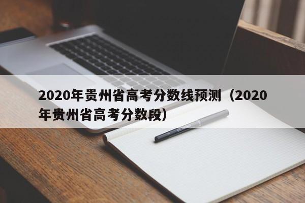 2020年贵州省高考分数线预测（2020年贵州省高考分数段）