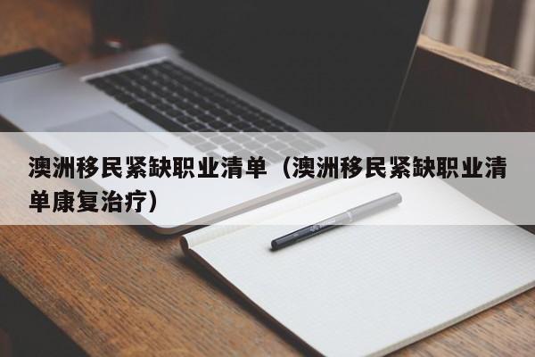 澳洲移民紧缺职业清单（澳洲移民紧缺职业清单康复治疗）