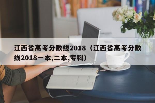 江西省高考分数线2018（江西省高考分数线2018一本,二本,专科）