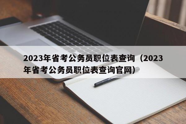 2023年省考公务员职位表查询（2023年省考公务员职位表查询官网）