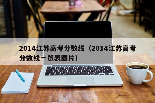 2014江苏高考分数线（2014江苏高考分数线一览表图片）