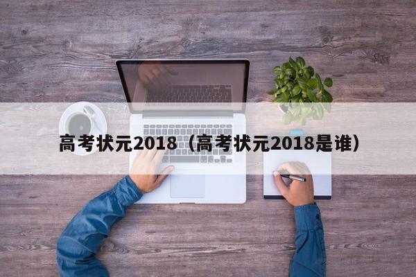 高考状元2018（高考状元2018是谁）