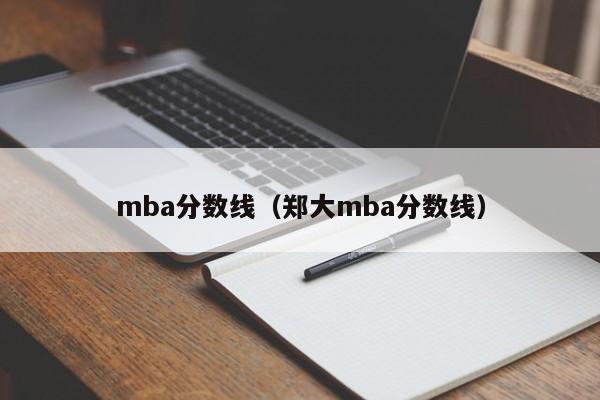 mba分数线（郑大mba分数线）