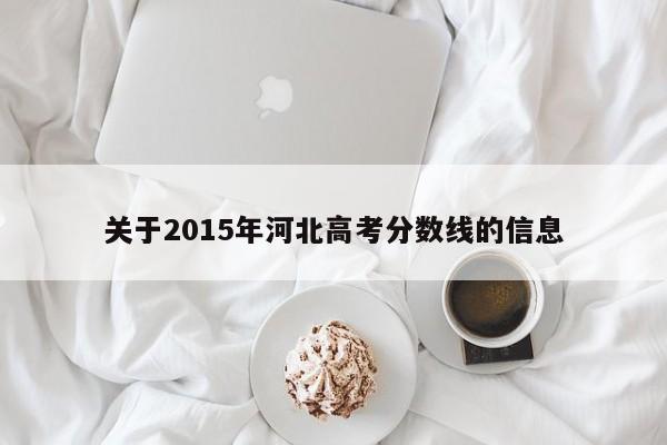 关于2015年河北高考分数线的信息