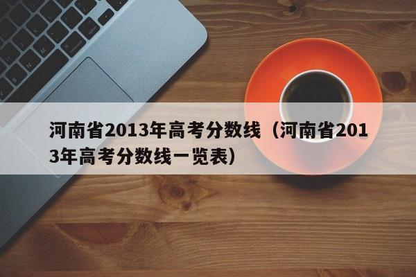 河南省2013年高考分数线（河南省2013年高考分数线一览表）