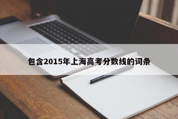 包含2015年上海高考分数线的词条