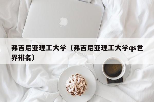 弗吉尼亚理工大学（弗吉尼亚理工大学qs世界排名）