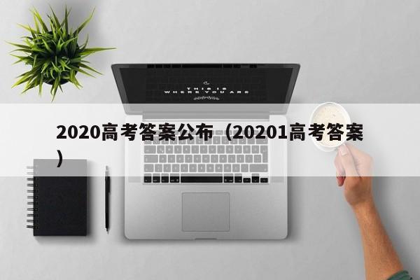 2020高考答案公布（20201高考答案）