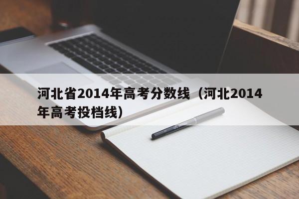 河北省2014年高考分数线（河北2014年高考投档线）