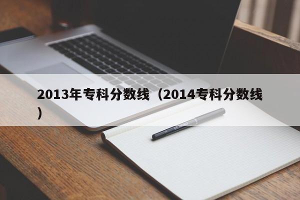 2013年专科分数线（2014专科分数线）