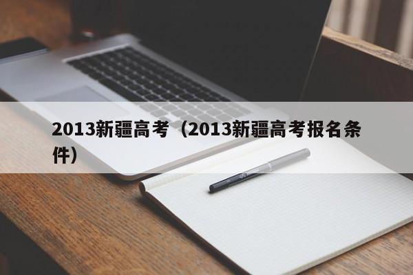 2013新疆高考（2013新疆高考报名条件）