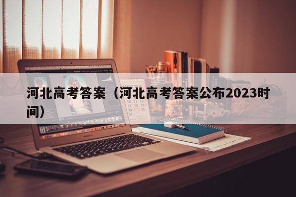 河北高考答案（河北高考答案公布2023时间）